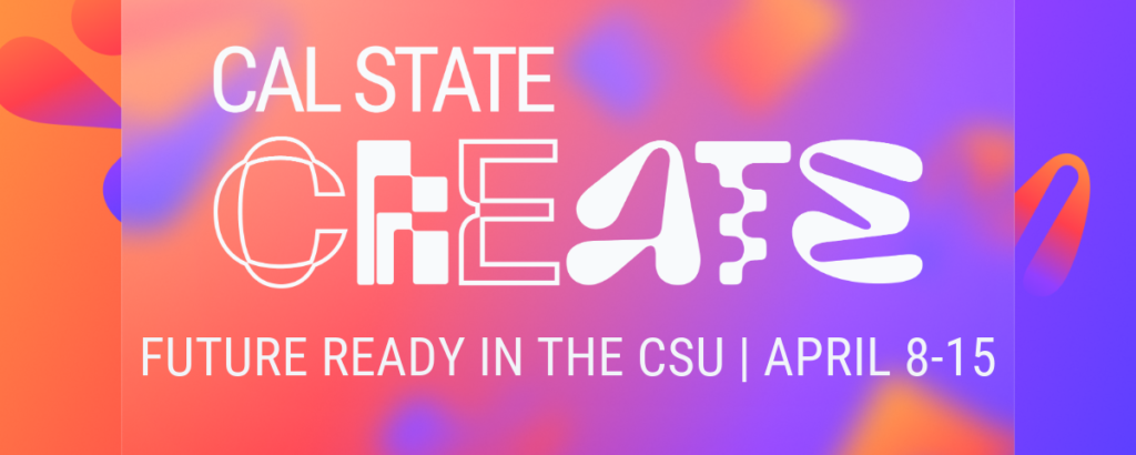 Cal State CREATE, Future Ready in the CSU, April 8-15